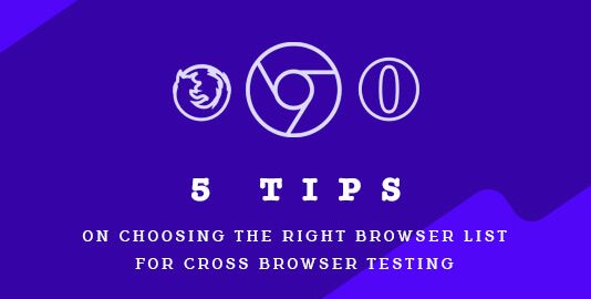 5 Tips on Choosing the Right browser list for Cross Browser Testing