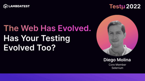 The Web Has Evolved. Has Your Testing Evolved Too?: Diego Molina [Testμ 2022]